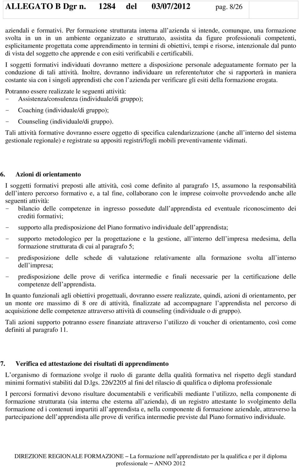 progettata come apprendimento in termini di obiettivi, tempi e risorse, intenzionale dal punto di vista del soggetto che apprende e con esiti verificabili e certificabili.