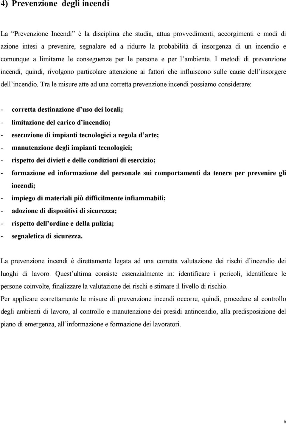 I metodi di prevenzione incendi, quindi, rivolgono particolare attenzione ai fattori che influiscono sulle cause dell insorgere dell incendio.