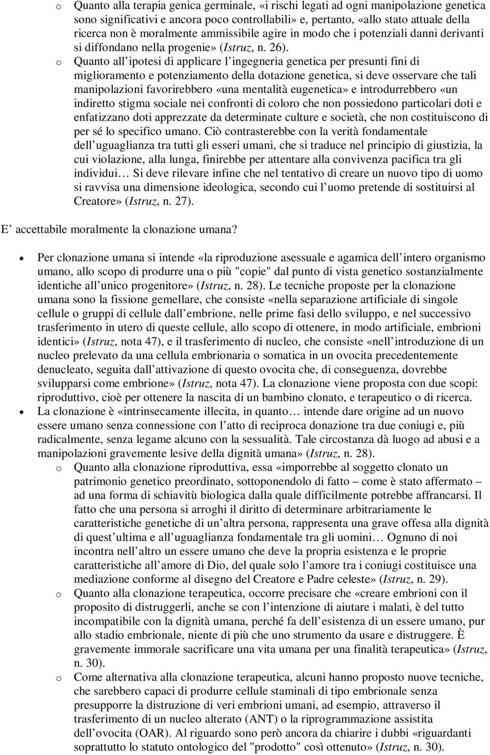 Quanto all ipotesi di applicare l ingegneria genetica per presunti fini di miglioramento e potenziamento della dotazione genetica, si deve osservare che tali manipolazioni favorirebbero «una