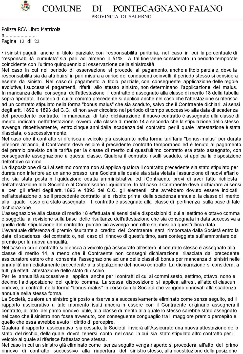 Nel caso in cui nel periodo di osservazione si procede al pagamento, anche a titolo parziale, dove la responsabilità sia da attribuirsi in pari misura a carico dei conducenti coinvolti, il periodo