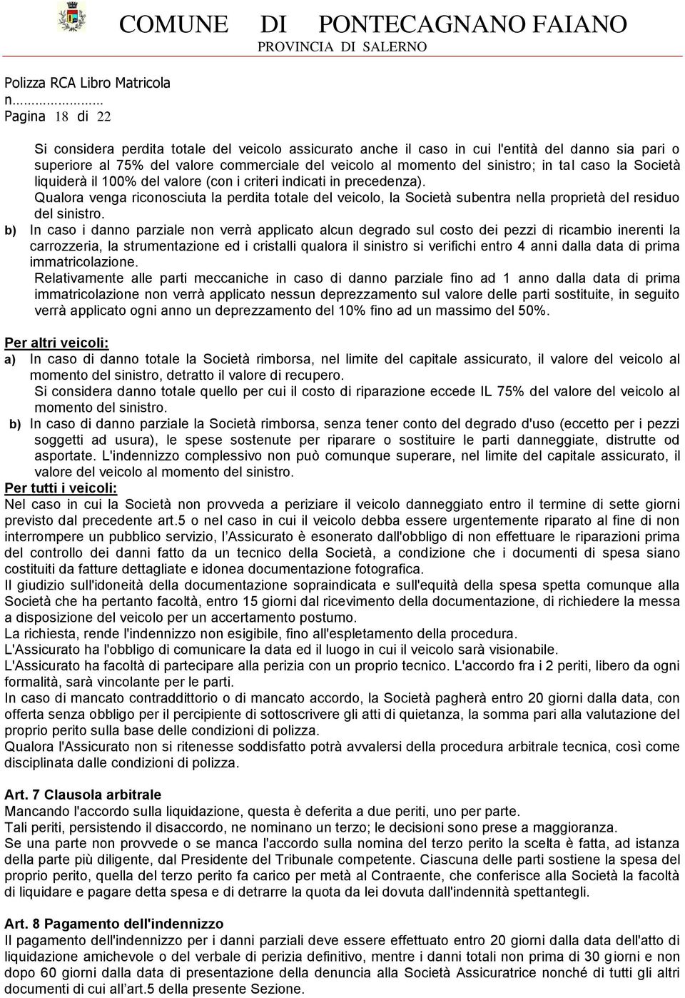 Qualora venga riconosciuta la perdita totale del veicolo, la Società subentra nella proprietà del residuo del sinistro.