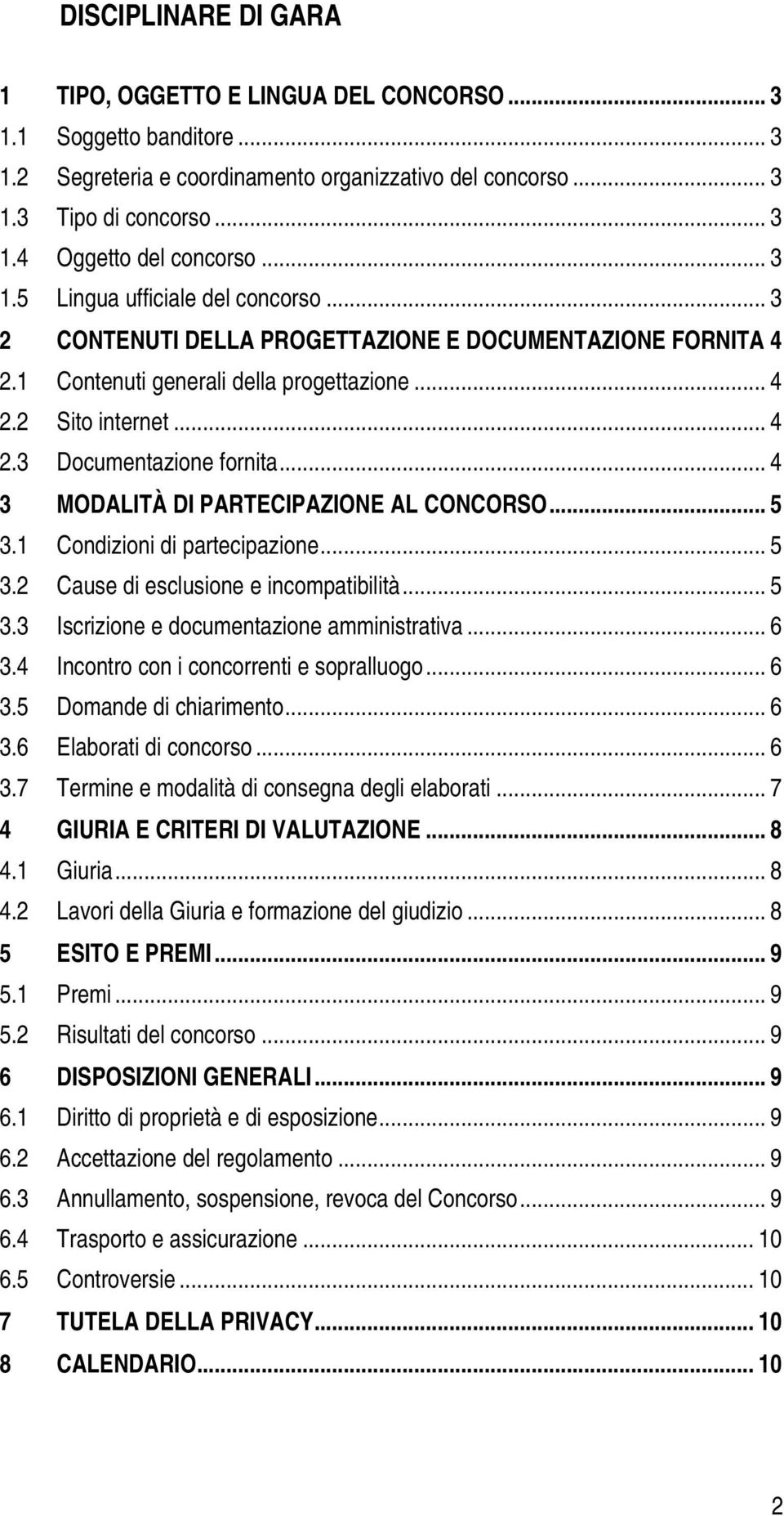 .. 4 3 MODALITÀ DI PARTECIPAZIONE AL CONCORSO... 5 3.1 Condizioni di partecipazione... 5 3.2 Cause di esclusione e incompatibilità... 5 3.3 Iscrizione e documentazione amministrativa... 6 3.