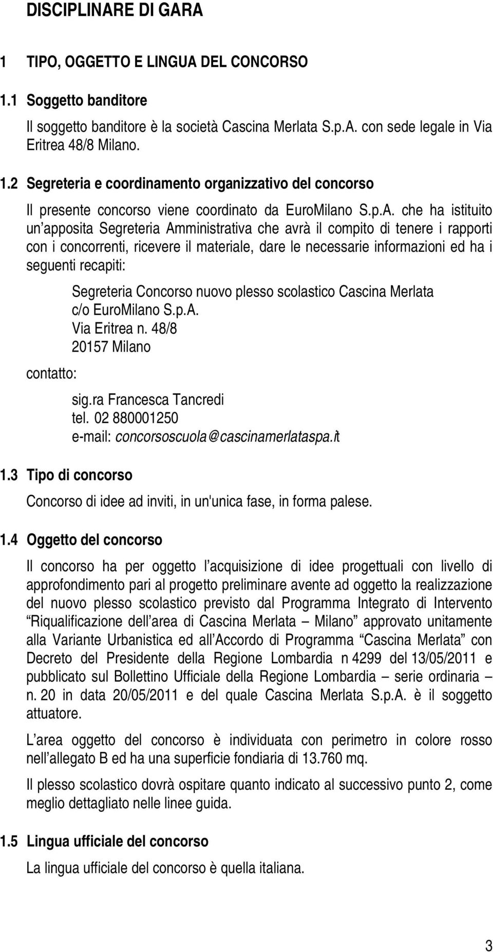 recapiti: contatto: 1.3 Tipo di concorso Segreteria Concorso nuovo plesso scolastico Cascina Merlata c/o EuroMilano S.p.A. Via Eritrea n. 48/8 20157 Milano sig.ra Francesca Tancredi tel.