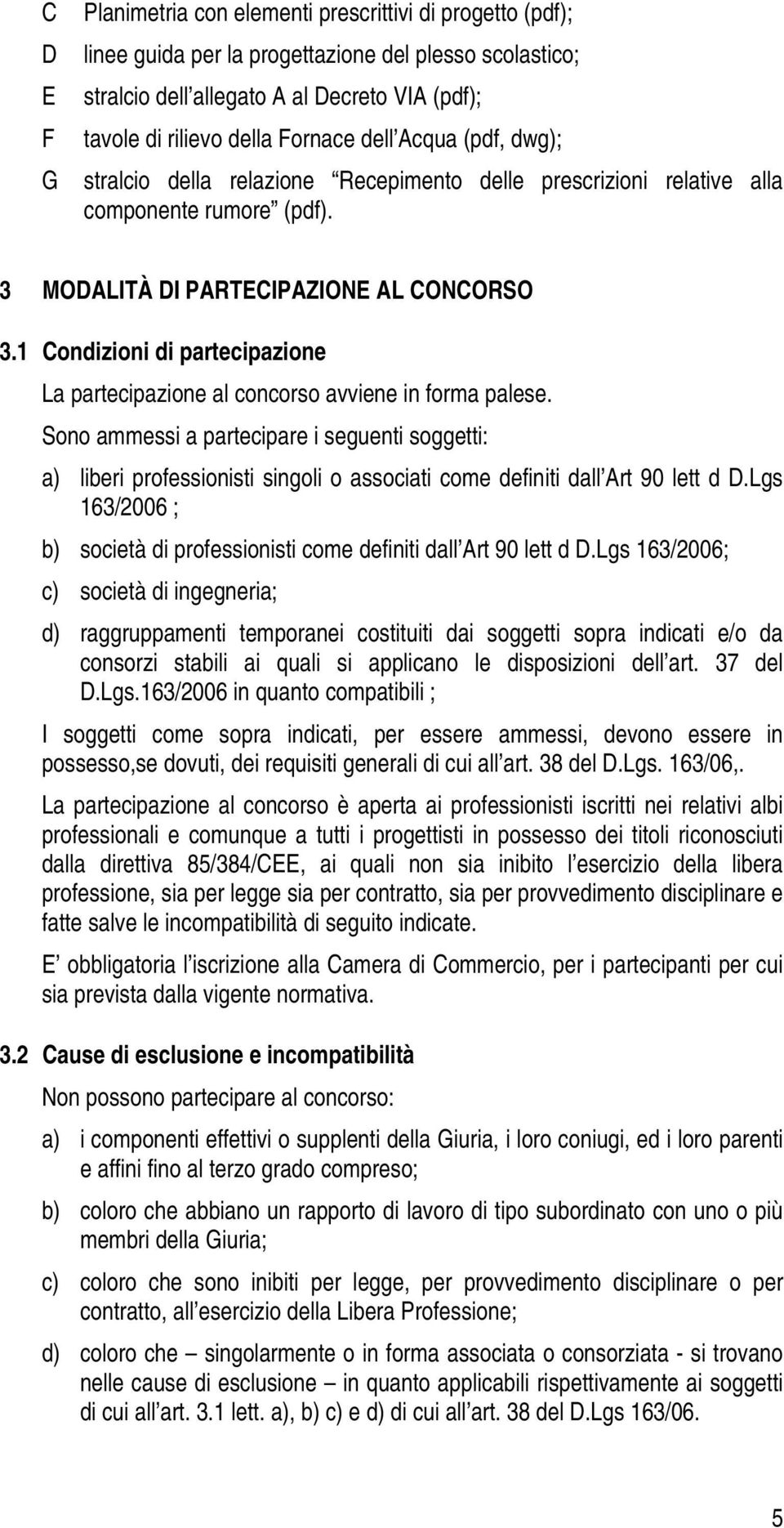 1 Condizioni di partecipazione La partecipazione al concorso avviene in forma palese.