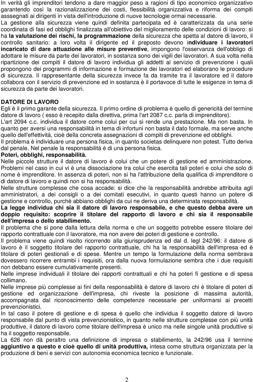 La gestione alla sicurezza viene quindi definita partecipata ed è caratterizzata da una serie coordinata di fasi ed obblighi finalizzata all'obiettivo del miglioramento delle condizioni di lavoro: si