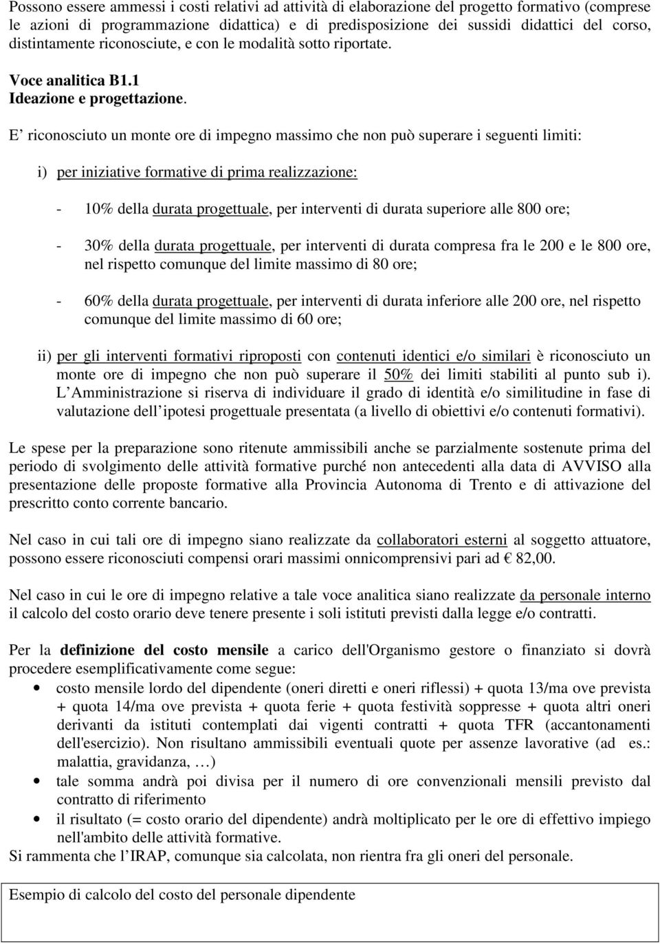 E riconosciuto un monte ore di impegno massimo che non può superare i seguenti limiti: i) per iniziative formative di prima realizzazione: - 10% della durata progettuale, per interventi di durata