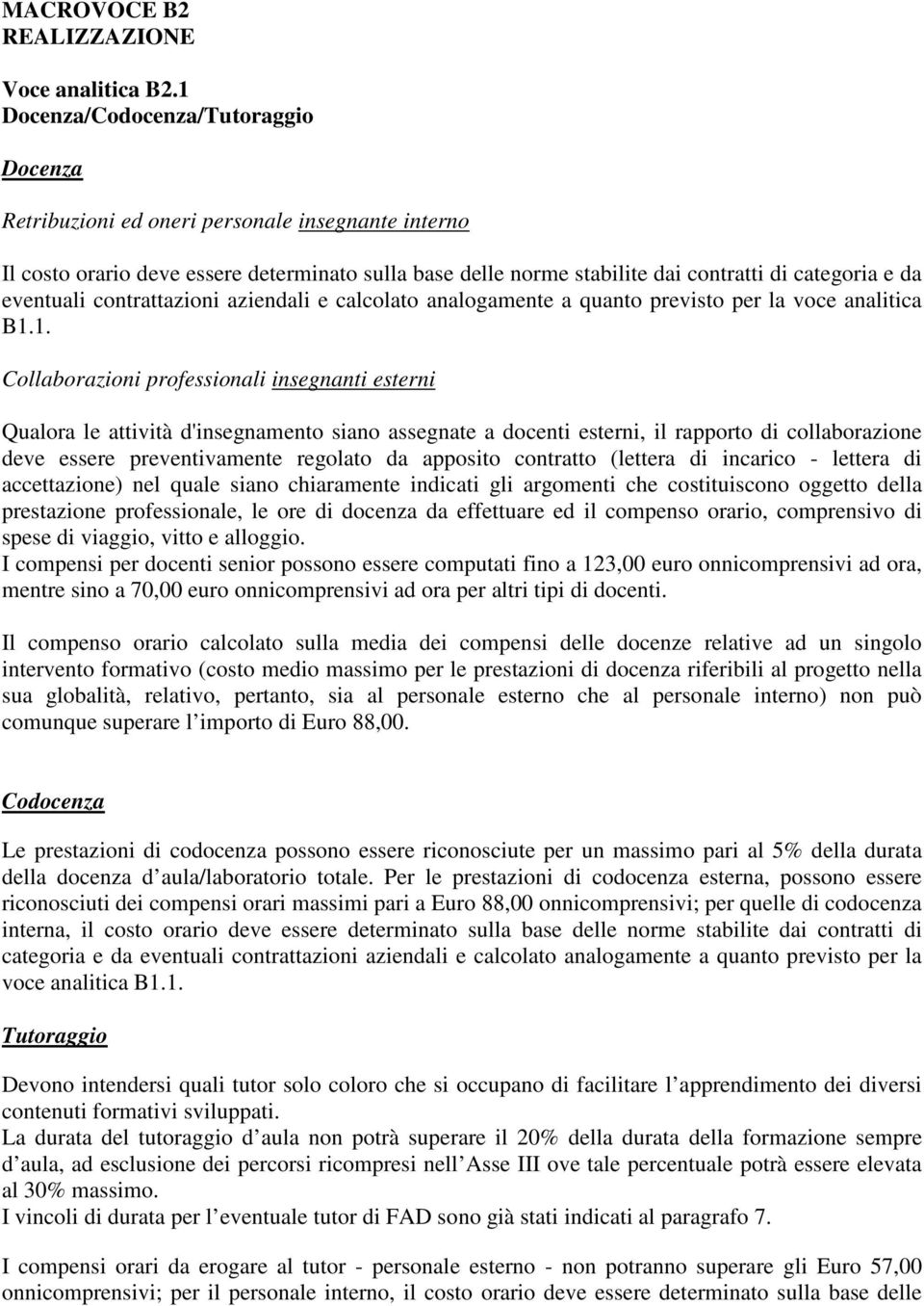 eventuali contrattazioni aziendali e calcolato analogamente a quanto previsto per la voce analitica B1.