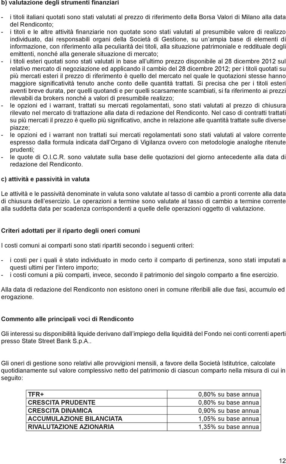 con riferimento alla peculiarità dei titoli, alla situazione patrimoniale e reddituale degli emittenti, nonché alla generale situazione di mercato; - i titoli esteri quotati sono stati valutati in