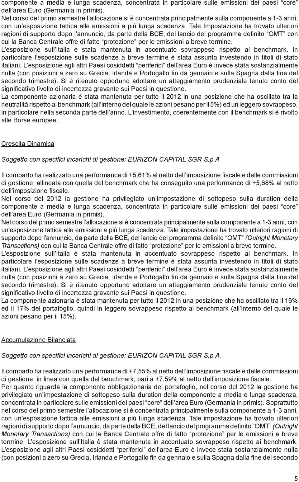 Tale Impostazione ha trovato ulteriori ragioni di supporto dopo l annuncio, da parte della BCE, del lancio del programma definito OMT con cui la Banca Centrale offre di fatto protezione per le