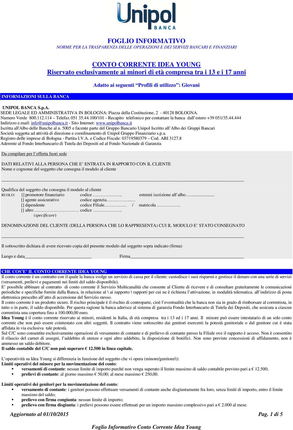 114 Telefax 051 35.44.100/101 - Recapito telefonico per contattare la banca dall estero +39 051/35.44.444 Indirizzo e.mail: info@unipolbanca.it - Sito Internet: www.unipolbanca.it Iscritta all'albo delle Banche al n.