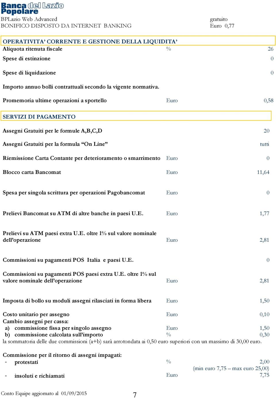 Promemoria ultime operazioni a sportello 0,58 SERVIZI DI PAGAMENTO Assegni Gratuiti per le formule A,B,C,D 20 Assegni Gratuiti per la formula On Line tutti Riemissione Carta Contante per