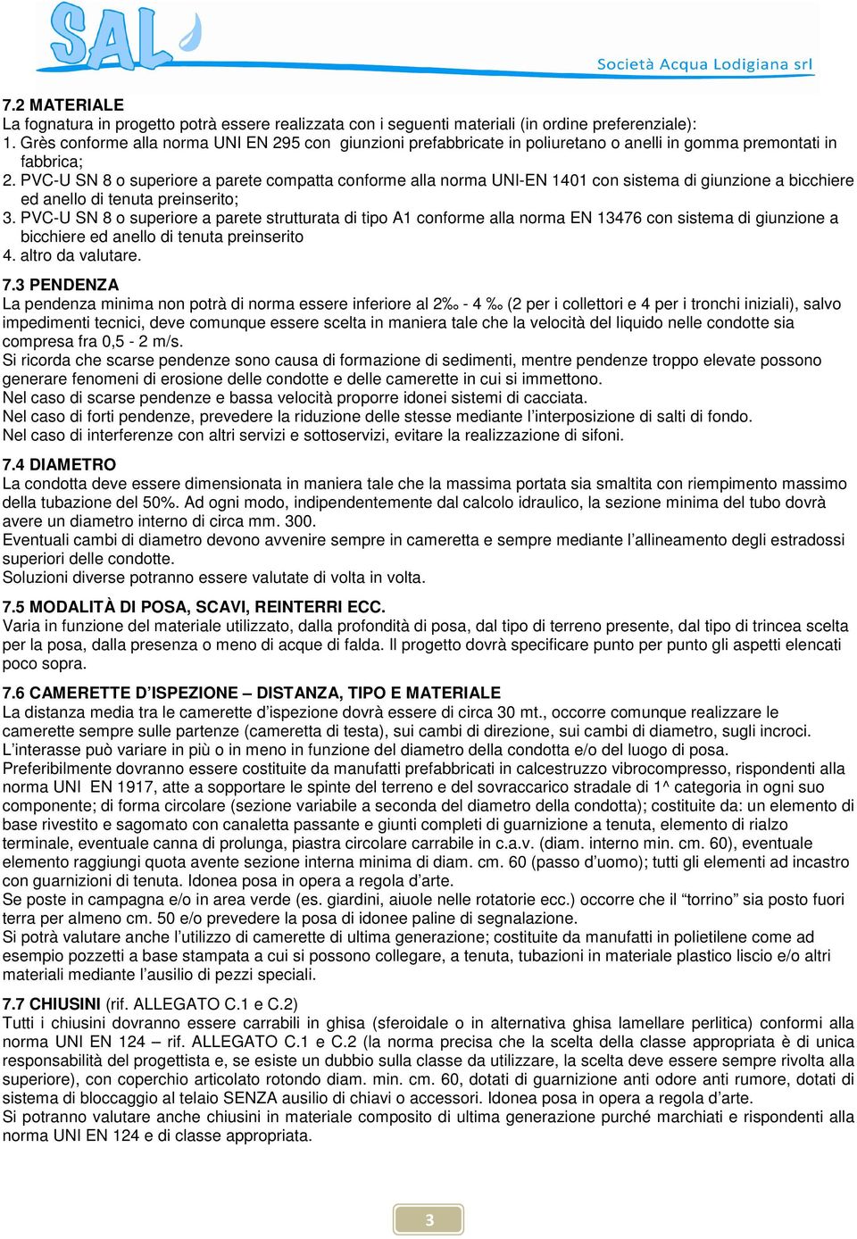 PVC-U SN 8 o superiore a parete compatta conforme alla norma UNI-EN 1401 con sistema di giunzione a bicchiere ed anello di tenuta preinserito; 3.