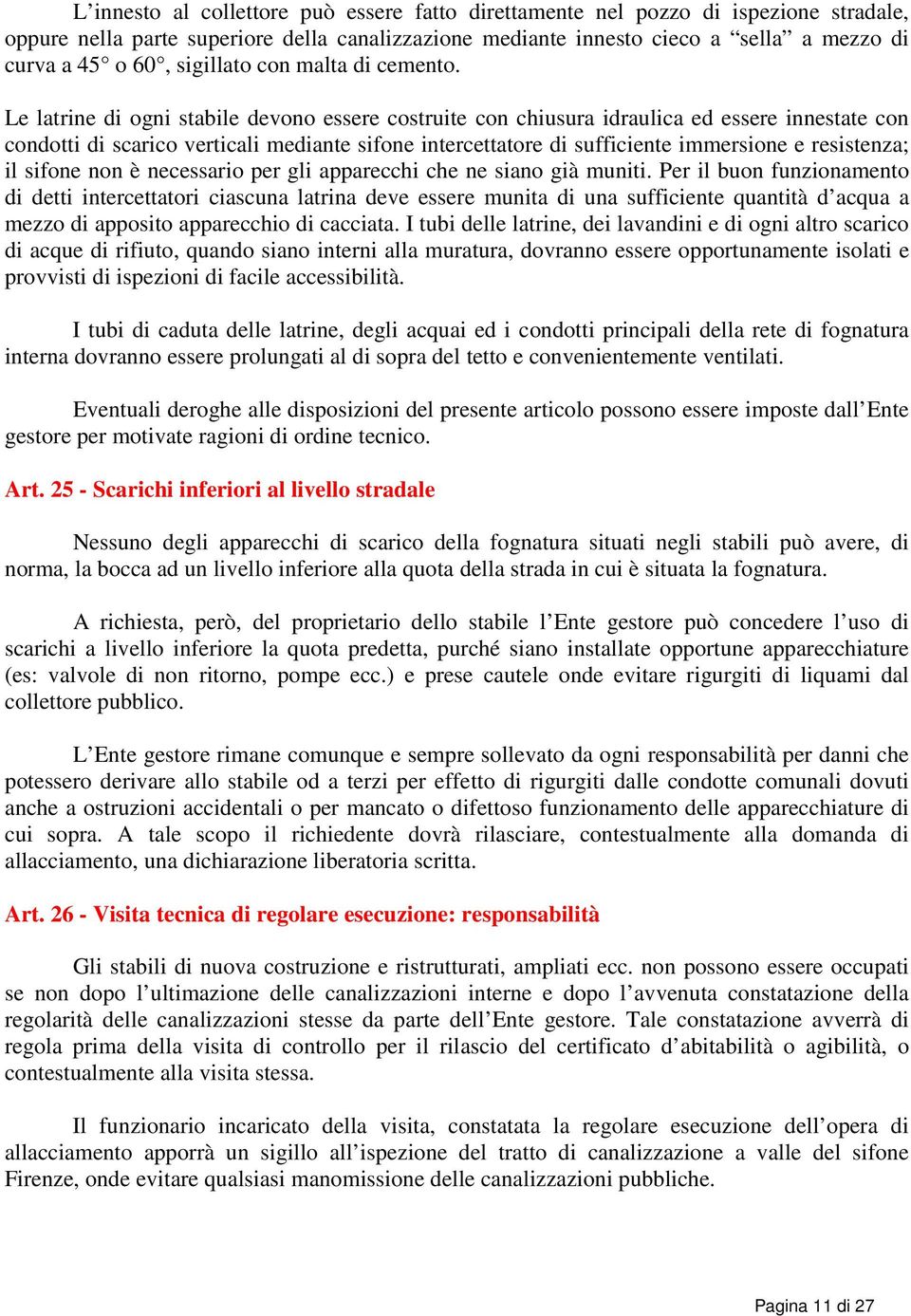 Le latrine di ogni stabile devono essere costruite con chiusura idraulica ed essere innestate con condotti di scarico verticali mediante sifone intercettatore di sufficiente immersione e resistenza;