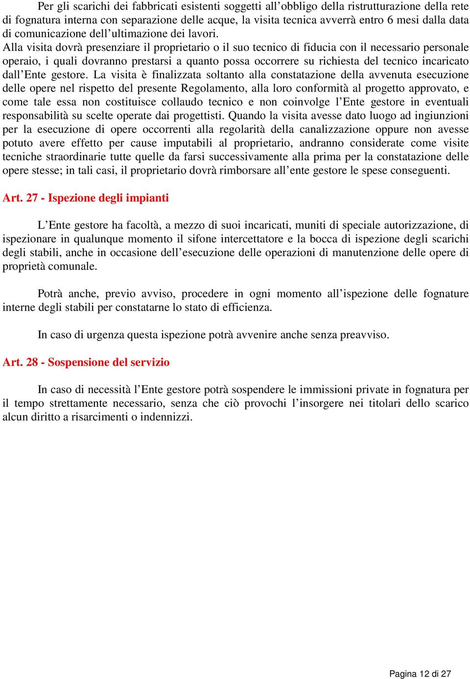 Alla visita dovrà presenziare il proprietario o il suo tecnico di fiducia con il necessario personale operaio, i quali dovranno prestarsi a quanto possa occorrere su richiesta del tecnico incaricato