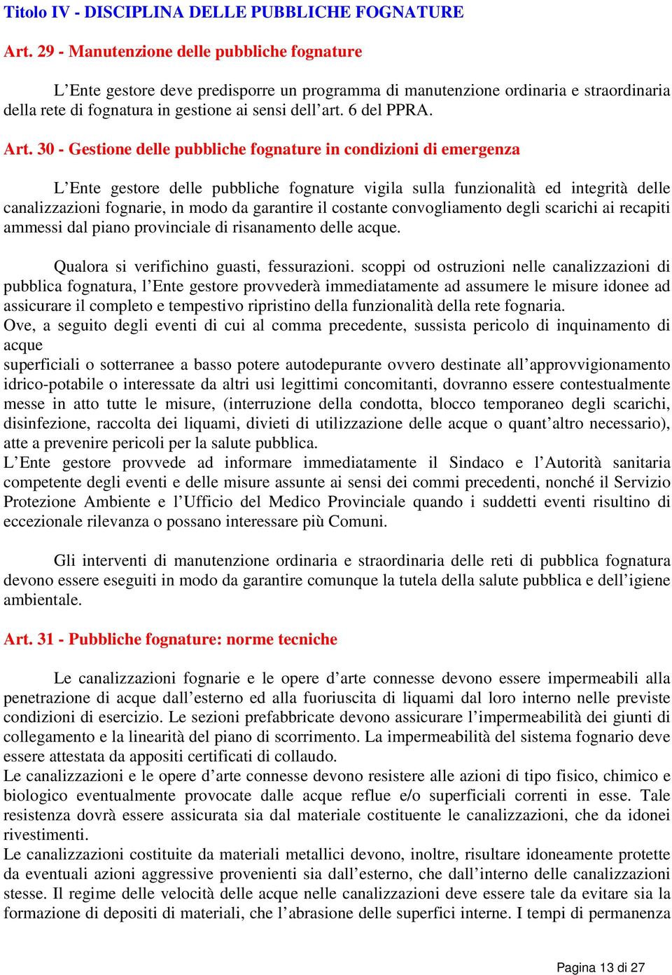 Art. 30 - Gestione delle pubbliche fognature in condizioni di emergenza L Ente gestore delle pubbliche fognature vigila sulla funzionalità ed integrità delle canalizzazioni fognarie, in modo da