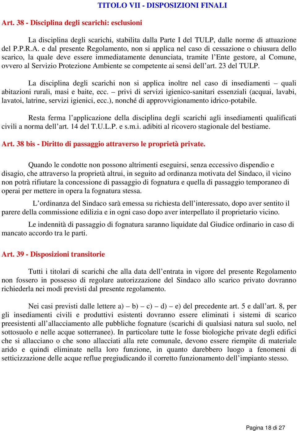 se competente ai sensi dell art. 23 del TULP. La disciplina degli scarichi non si applica inoltre nel caso di insediamenti quali abitazioni rurali, masi e baite, ecc.