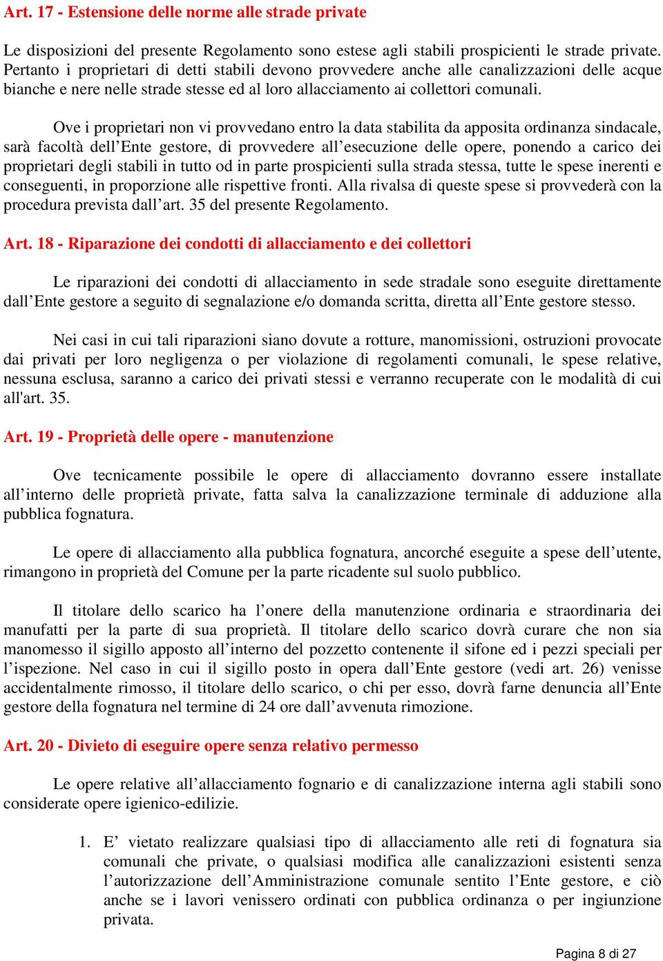 Ove i proprietari non vi provvedano entro la data stabilita da apposita ordinanza sindacale, sarà facoltà dell Ente gestore, di provvedere all esecuzione delle opere, ponendo a carico dei proprietari