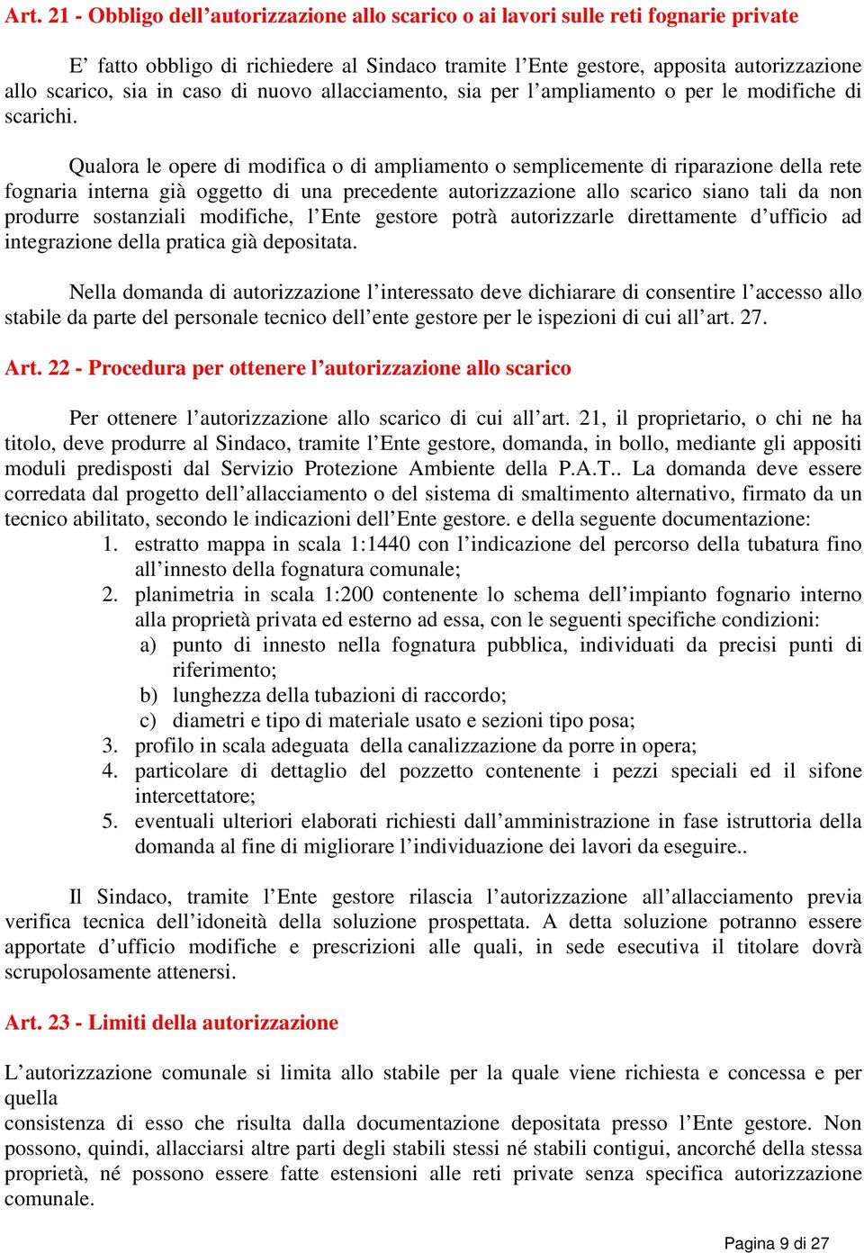 Qualora le opere di modifica o di ampliamento o semplicemente di riparazione della rete fognaria interna già oggetto di una precedente autorizzazione allo scarico siano tali da non produrre