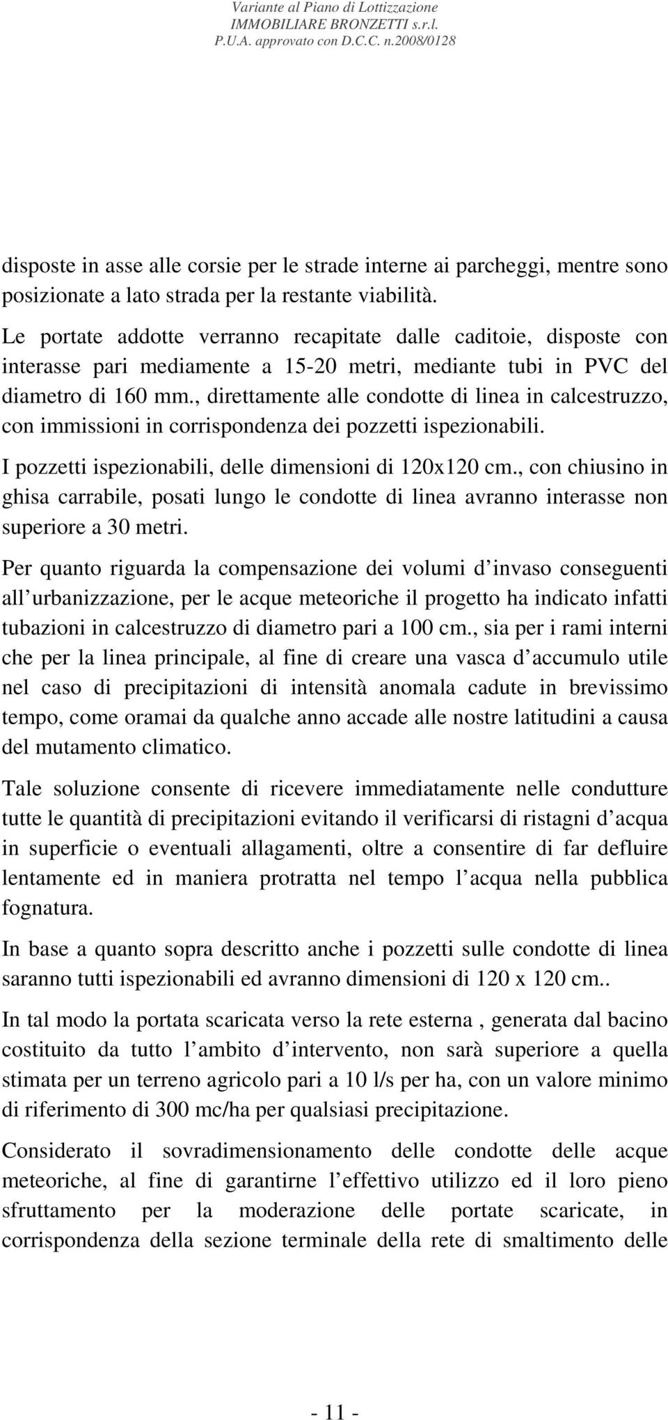 , direttamente alle condotte di linea in calcestruzzo, con immissioni in corrispondenza dei pozzetti ispezionabili. I pozzetti ispezionabili, delle dimensioni di 120x120 cm.