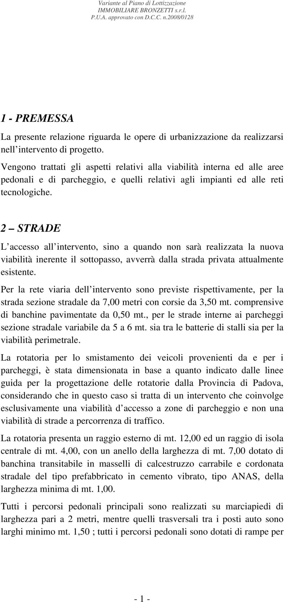 2 STRADE L accesso all intervento, sino a quando non sarà realizzata la nuova viabilità inerente il sottopasso, avverrà dalla strada privata attualmente esistente.