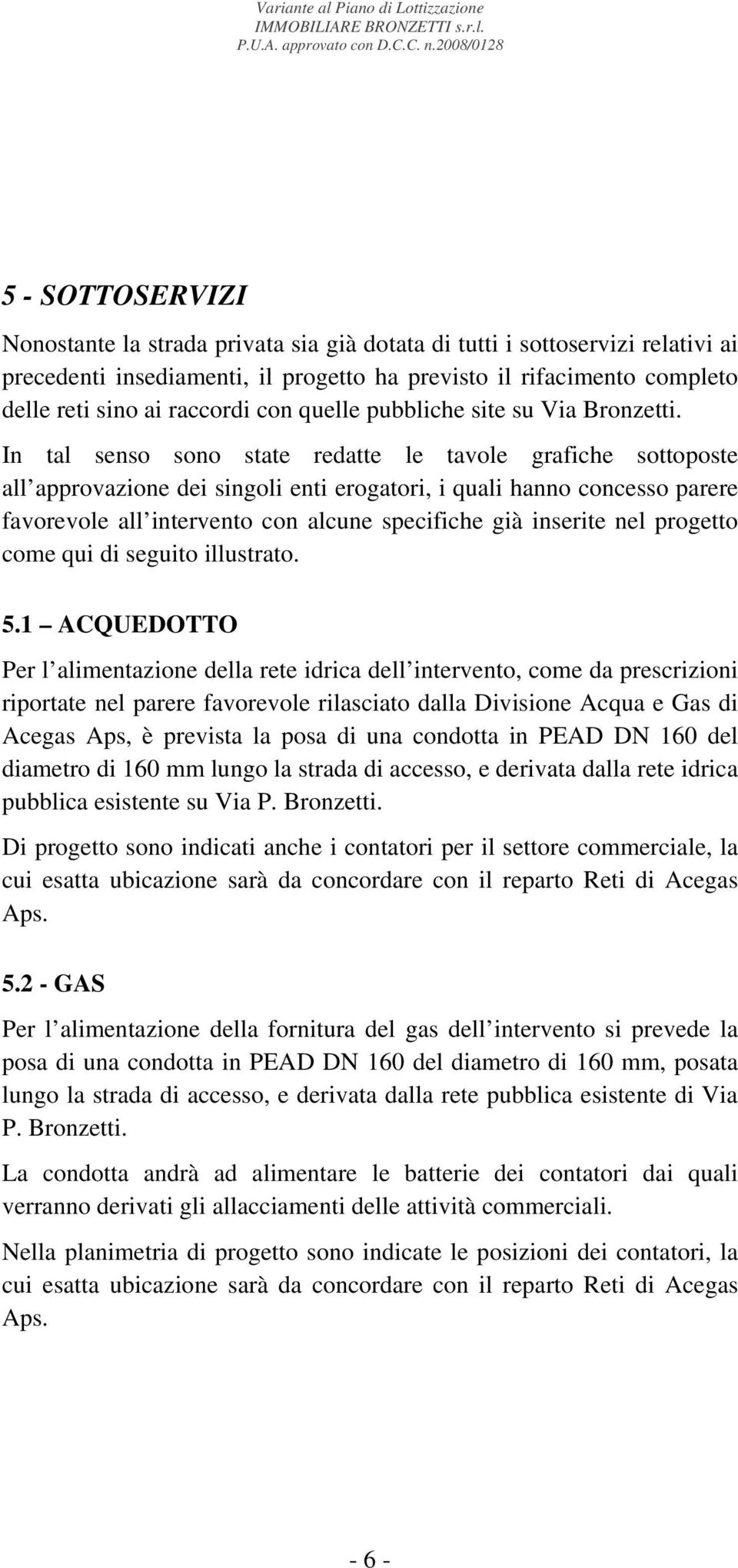 In tal senso sono state redatte le tavole grafiche sottoposte all approvazione dei singoli enti erogatori, i quali hanno concesso parere favorevole all intervento con alcune specifiche già inserite