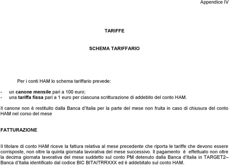 Il canone non è restituito dalla Banca d Italia per la parte del mese non fruita in caso di chiusura del conto HAM nel corso del mese FATTURAZIONE Il titolare di conto HAM riceve la fattura