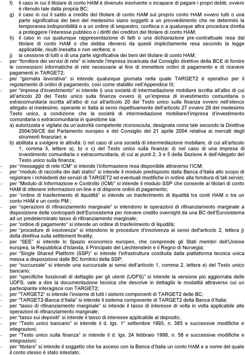 sequestro, confisca o a qualunque altra procedura diretta a proteggere l interesse pubblico o i diritti dei creditori del titolare di conto HAM; h) il caso in cui qualunque rappresentazione di fatti