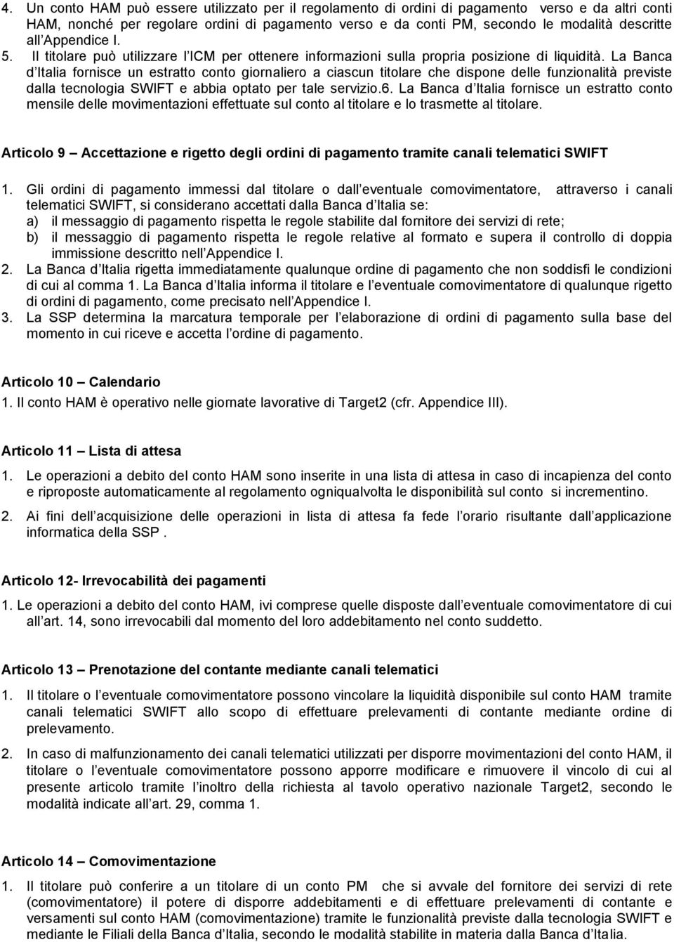 La Banca d Italia fornisce un estratto conto giornaliero a ciascun titolare che dispone delle funzionalità previste dalla tecnologia SWIFT e abbia optato per tale servizio.6.