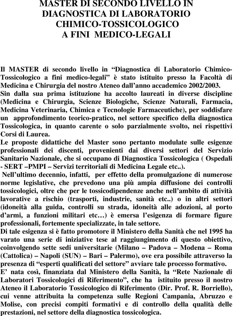 Sin dalla sua prima istituzione ha accolto laureati in diverse discipline (Medicina e Chirurgia, Scienze Biologiche, Scienze Naturali, Farmacia, Medicina Veterinaria, Chimica e Tecnologie