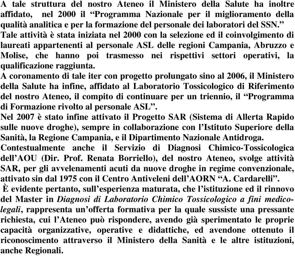 Tale attività è stata iniziata nel 2000 con la selezione ed il coinvolgimento di laureati appartenenti al personale ASL delle regioni Campania, Abruzzo e Molise, che hanno poi trasmesso nei
