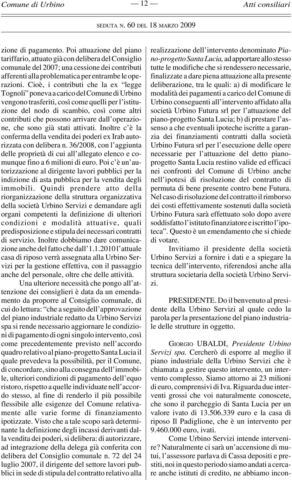 Cioè, i contributi che la ex legge Tognoli poneva a carico del Comune di Urbino vengono trasferiti, così come quelli per l istituzione del nodo di scambio, così come altri contributi che possono