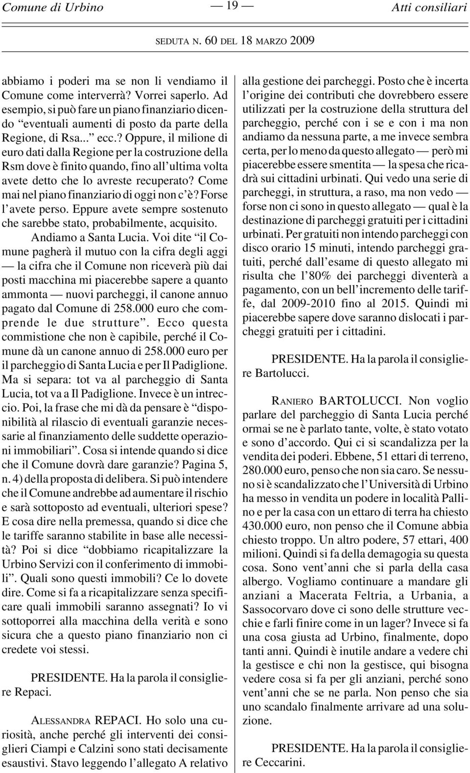 Come mai nel piano finanziario di oggi non c è? Forse l avete perso. Eppure avete sempre sostenuto che sarebbe stato, probabilmente, acquisito. Andiamo a Santa Lucia.