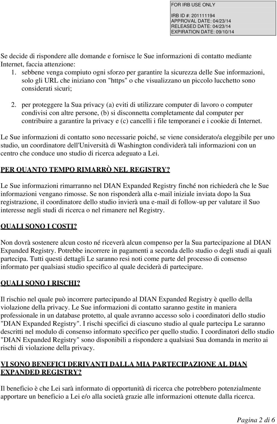 per proteggere la Sua privacy (a) eviti di utilizzare computer di lavoro o computer condivisi con altre persone, (b) si disconnetta completamente dal computer per contribuire a garantire la privacy e