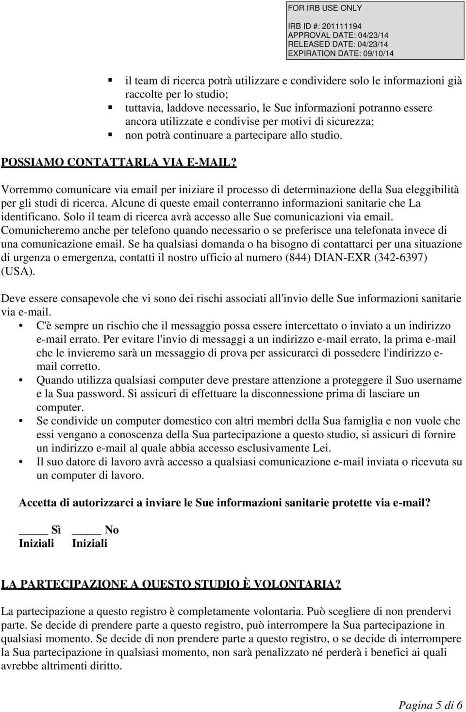 Vorremmo comunicare via email per iniziare il processo di determinazione della Sua eleggibilità per gli studi di ricerca. Alcune di queste email conterranno informazioni sanitarie che La identificano.