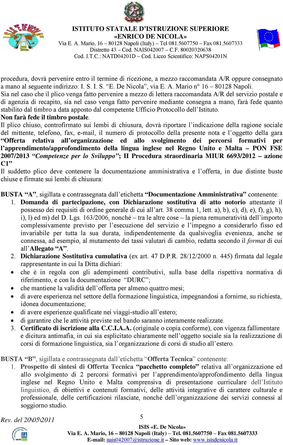 fede quanto stabilito dal timbro a data apposto dal competente Ufficio Protocollo dell Istituto. Non farà fede il timbro postale.