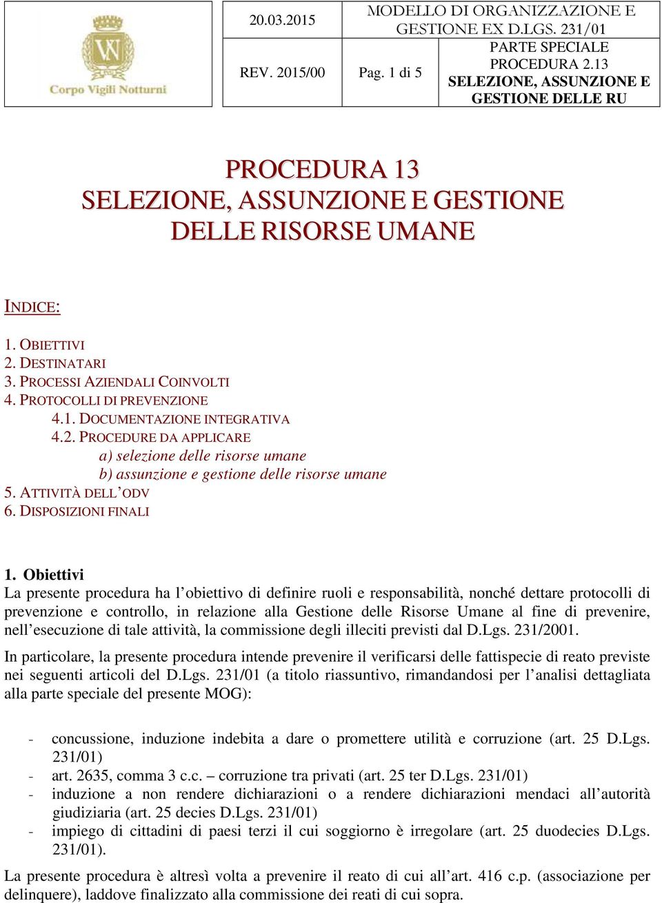 Obiettivi La presente procedura ha l obiettivo di definire ruoli e responsabilità, nonché dettare protocolli di prevenzione e controllo, in relazione alla Gestione delle Risorse Umane al fine di