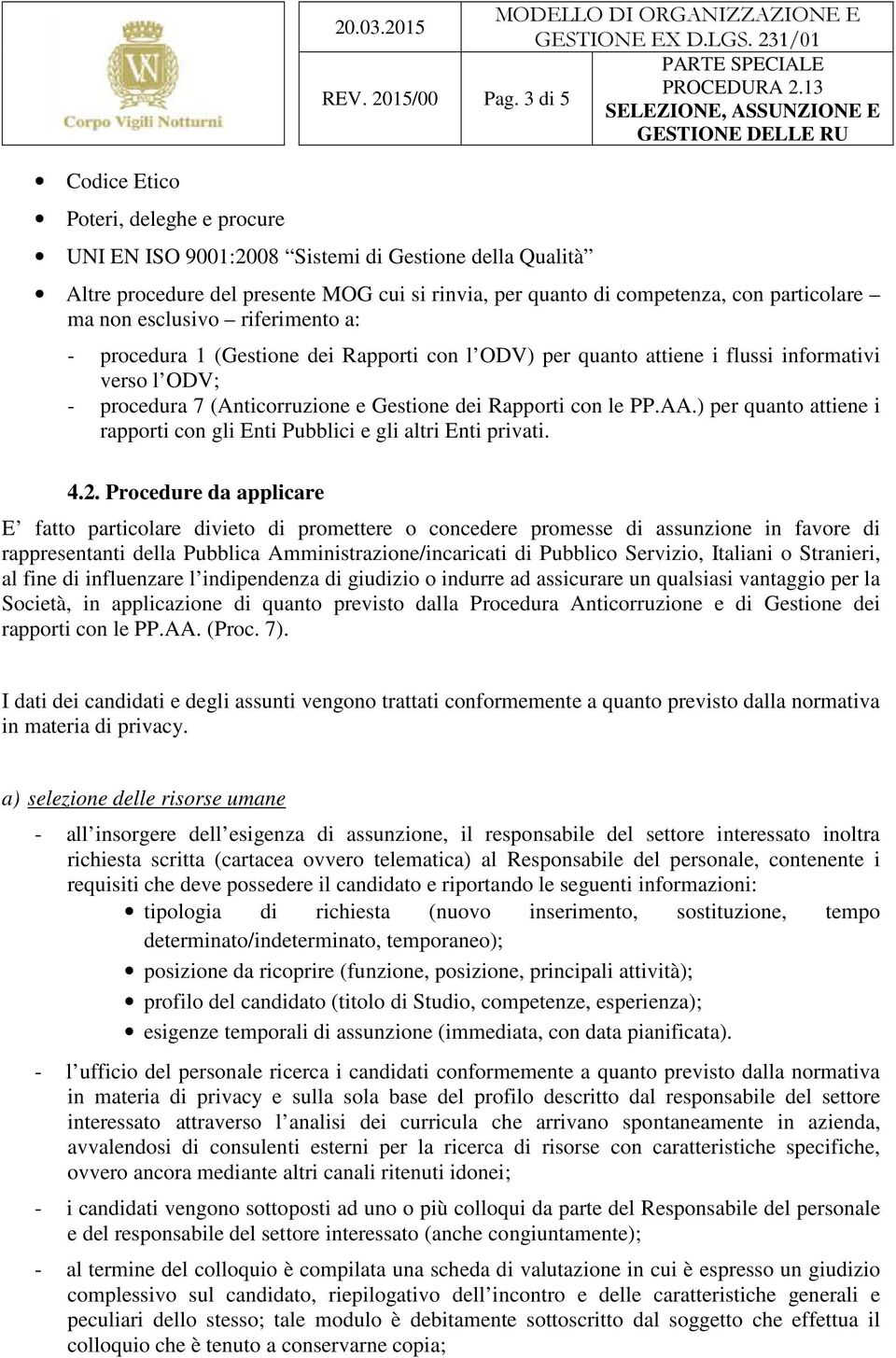 flussi informativi verso l ODV; - procedura 7 (Anticorruzione e Gestione dei Rapporti con le PP.AA.) per quanto attiene i rapporti con gli Enti Pubblici e gli altri Enti privati. 4.2.