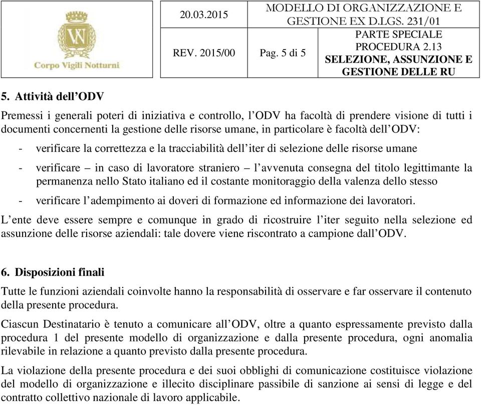 - verificare la correttezza e la tracciabilità dell iter di selezione delle risorse umane - verificare in caso di lavoratore straniero l avvenuta consegna del titolo legittimante la permanenza nello