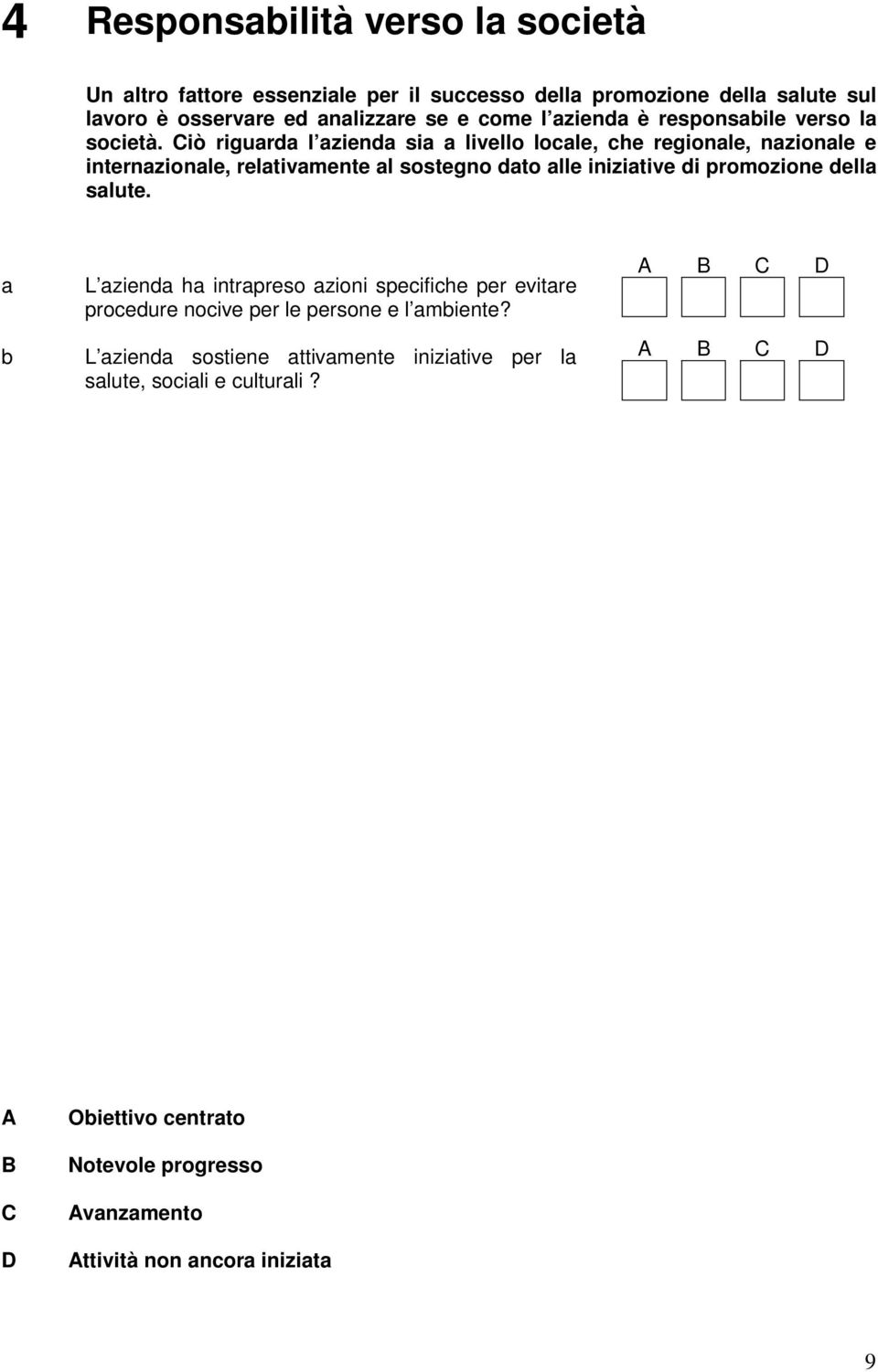 Ciò riguarda l azienda sia a livello locale, che regionale, nazionale e internazionale, relativamente al sostegno dato alle iniziative di promozione della