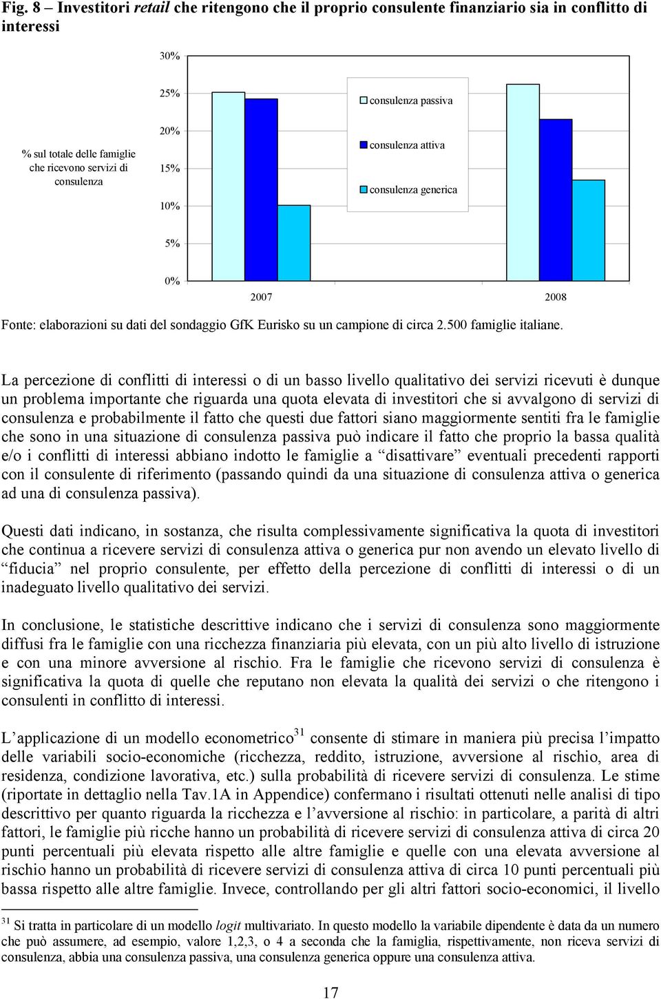 La percezione di conflitti di interessi o di un basso livello qualitativo dei servizi ricevuti è dunque un problema importante che riguarda una quota elevata di investitori che si avvalgono di