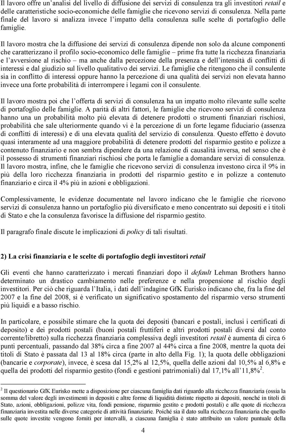 Il lavoro mostra che la diffusione dei servizi di dipende non solo da alcune componenti che caratterizzano il profilo socio-economico delle famiglie prime fra tutte la ricchezza finanziaria e l