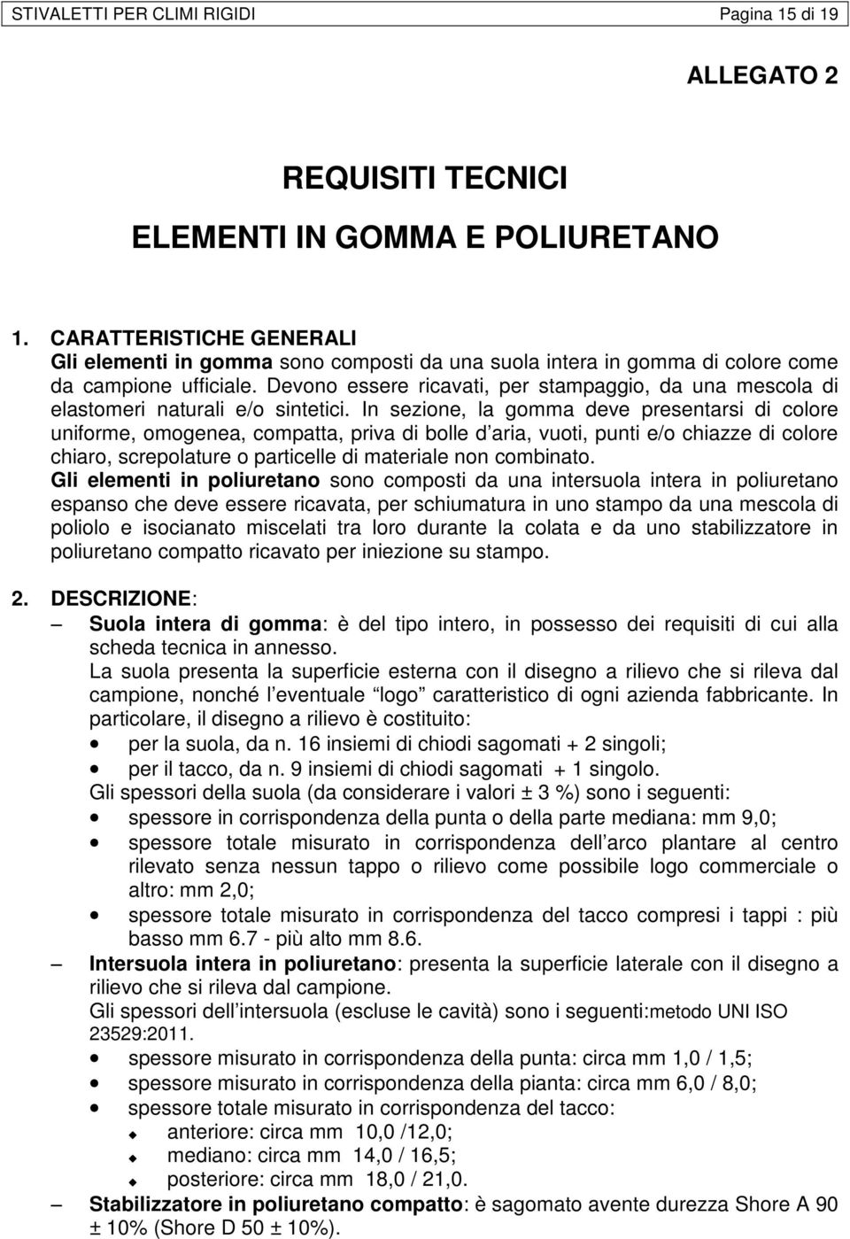 Devono essere ricavati, per stampaggio, da una mescola di elastomeri naturali e/o sintetici.