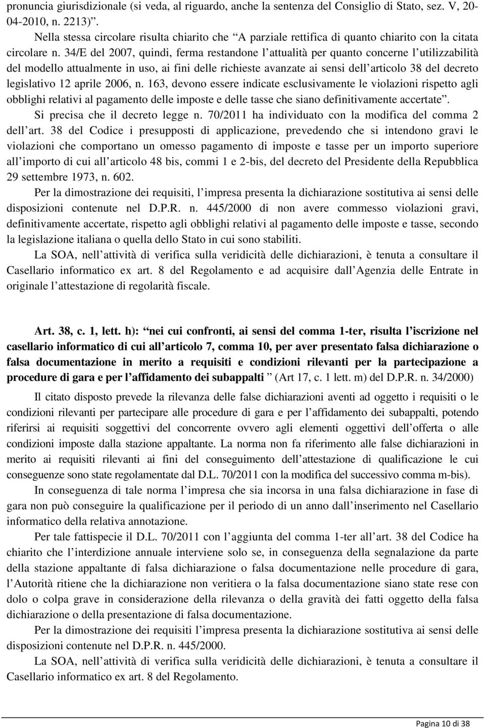 34/E del 2007, quindi, ferma restandone l attualità per quanto concerne l utilizzabilità del modello attualmente in uso, ai fini delle richieste avanzate ai sensi dell articolo 38 del decreto