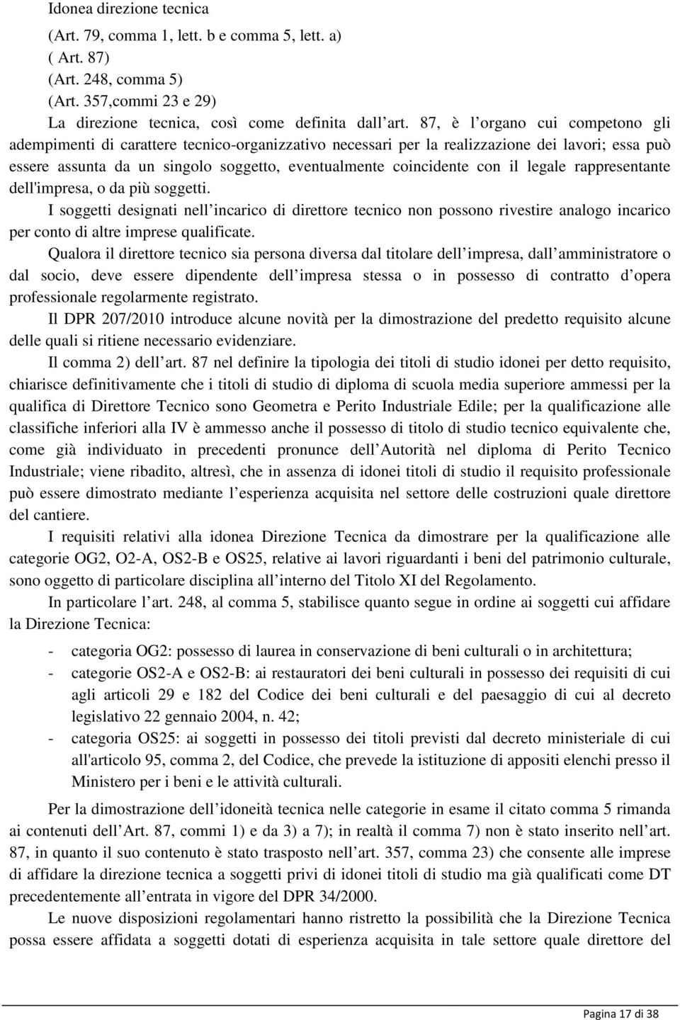 con il legale rappresentante dell'impresa, o da più soggetti. I soggetti designati nell incarico di direttore tecnico non possono rivestire analogo incarico per conto di altre imprese qualificate.