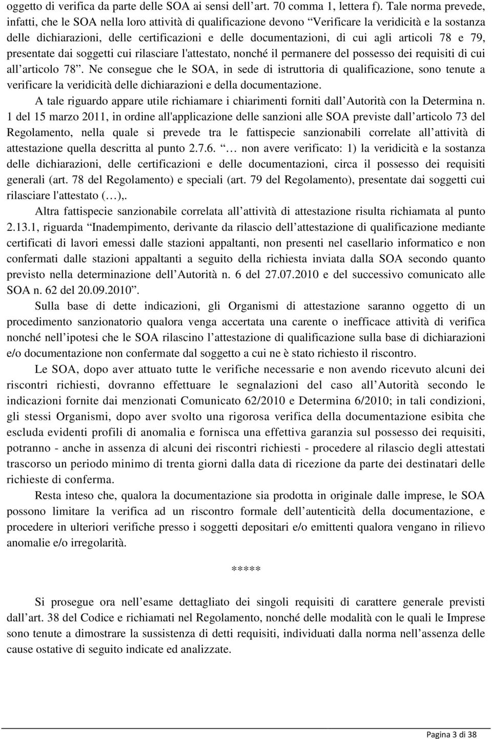 agli articoli 78 e 79, presentate dai soggetti cui rilasciare l'attestato, nonché il permanere del possesso dei requisiti di cui all articolo 78.