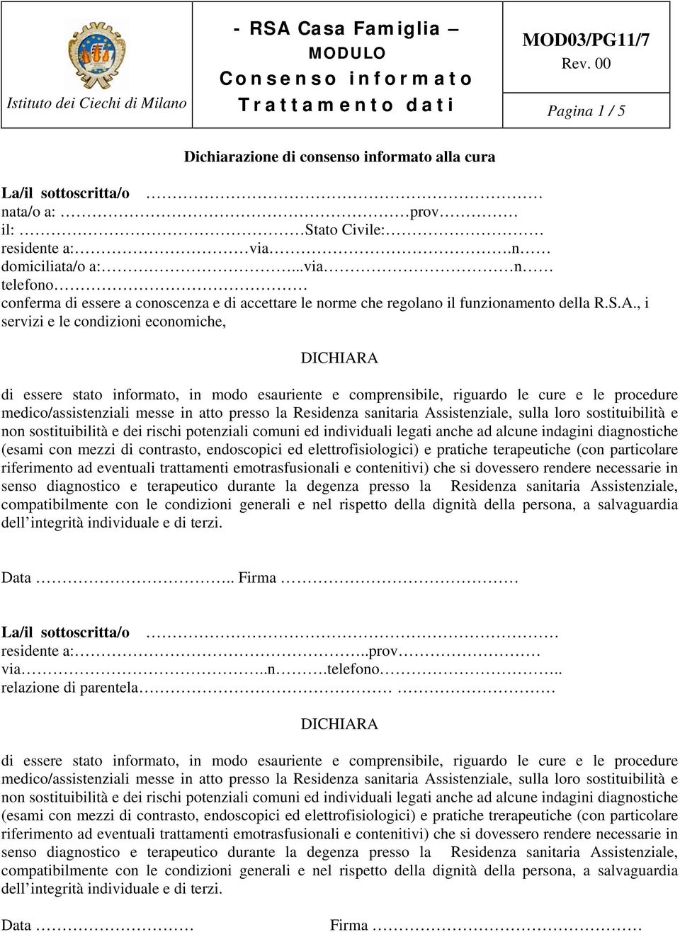 , i servizi e le condizioni economiche, DICHIARA di essere stato informato, in modo esauriente e comprensibile, riguardo le cure e le procedure medico/assistenziali messe in atto presso la Residenza