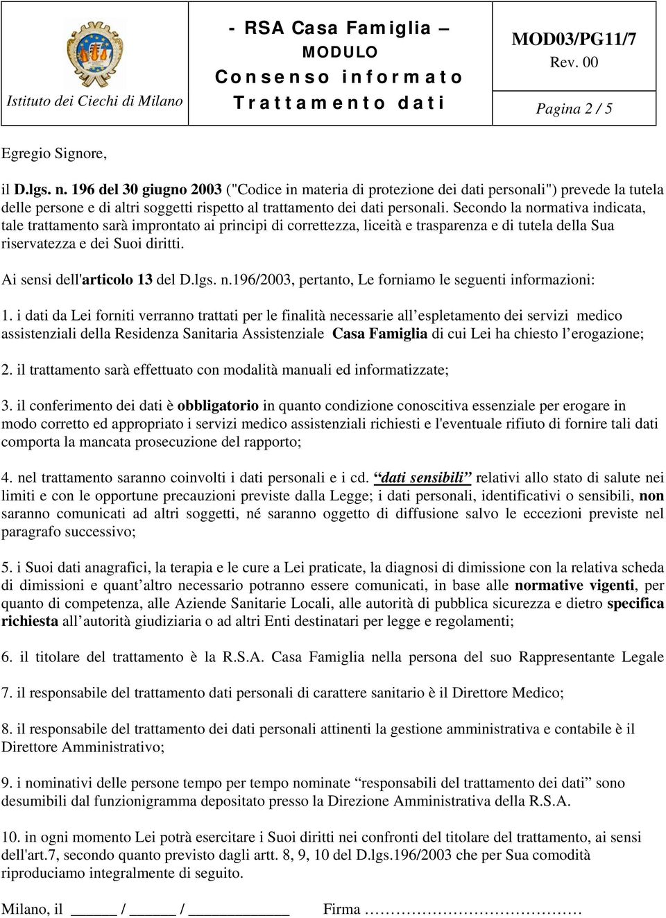 Secondo la normativa indicata, tale trattamento sarà improntato ai principi di correttezza, liceità e trasparenza e di tutela della Sua riservatezza e dei Suoi diritti.