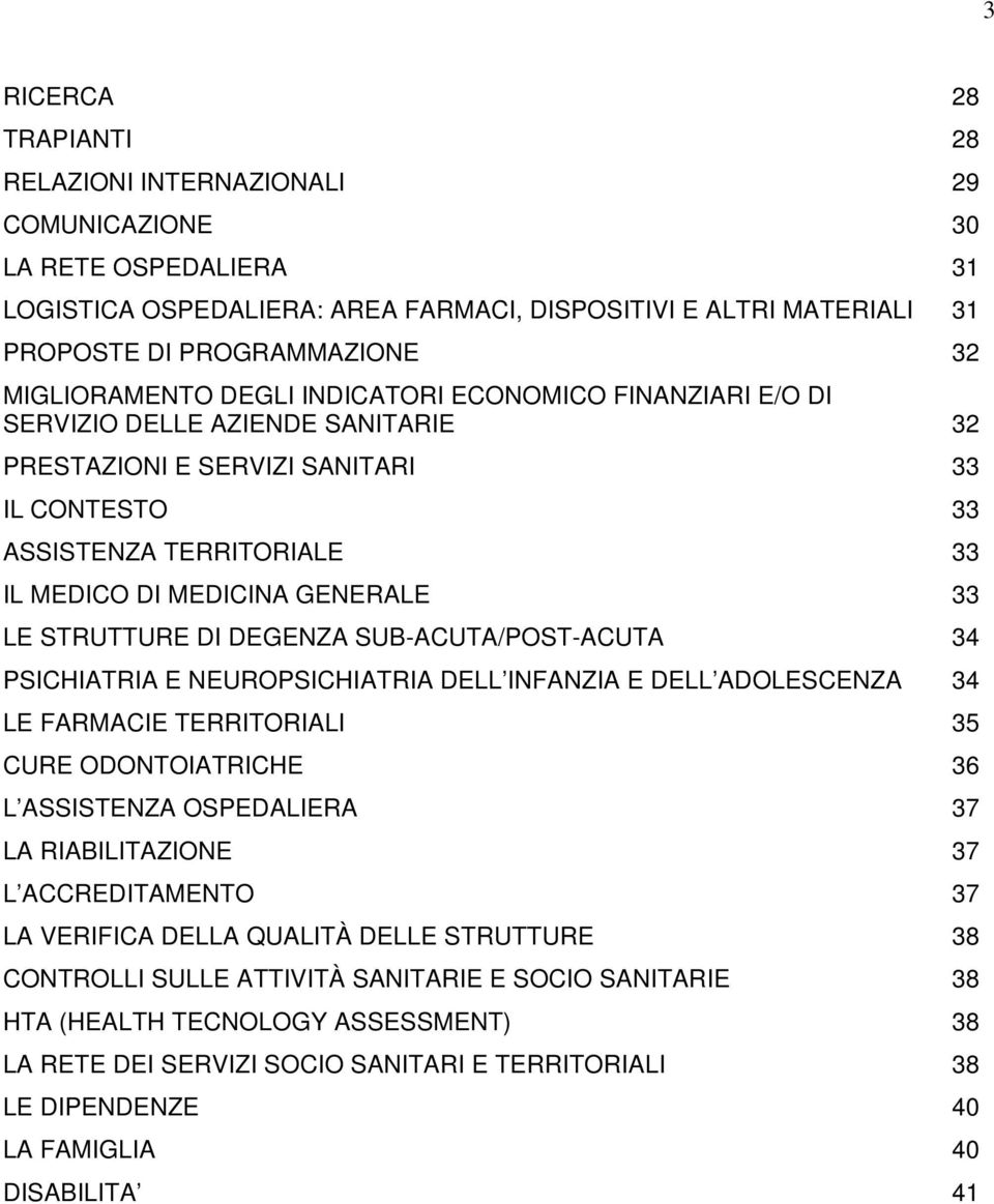 GENERALE 33 LE STRUTTURE DI DEGENZA SUB-ACUTA/POST-ACUTA 34 PSICHIATRIA E NEUROPSICHIATRIA DELL INFANZIA E DELL ADOLESCENZA 34 LE FARMACIE TERRITORIALI 35 CURE ODONTOIATRICHE 36 L ASSISTENZA