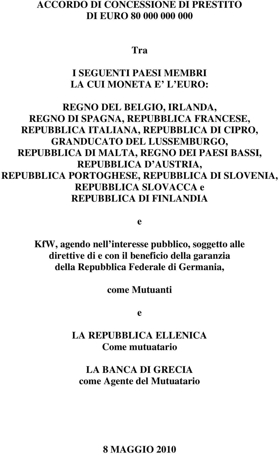 PORTOGHESE, REPUBBLICA DI SLOVENIA, REPUBBLICA SLOVACCA e REPUBBLICA DI FINLANDIA e KfW, agendo nell interesse pubblico, soggetto alle direttive di e con il