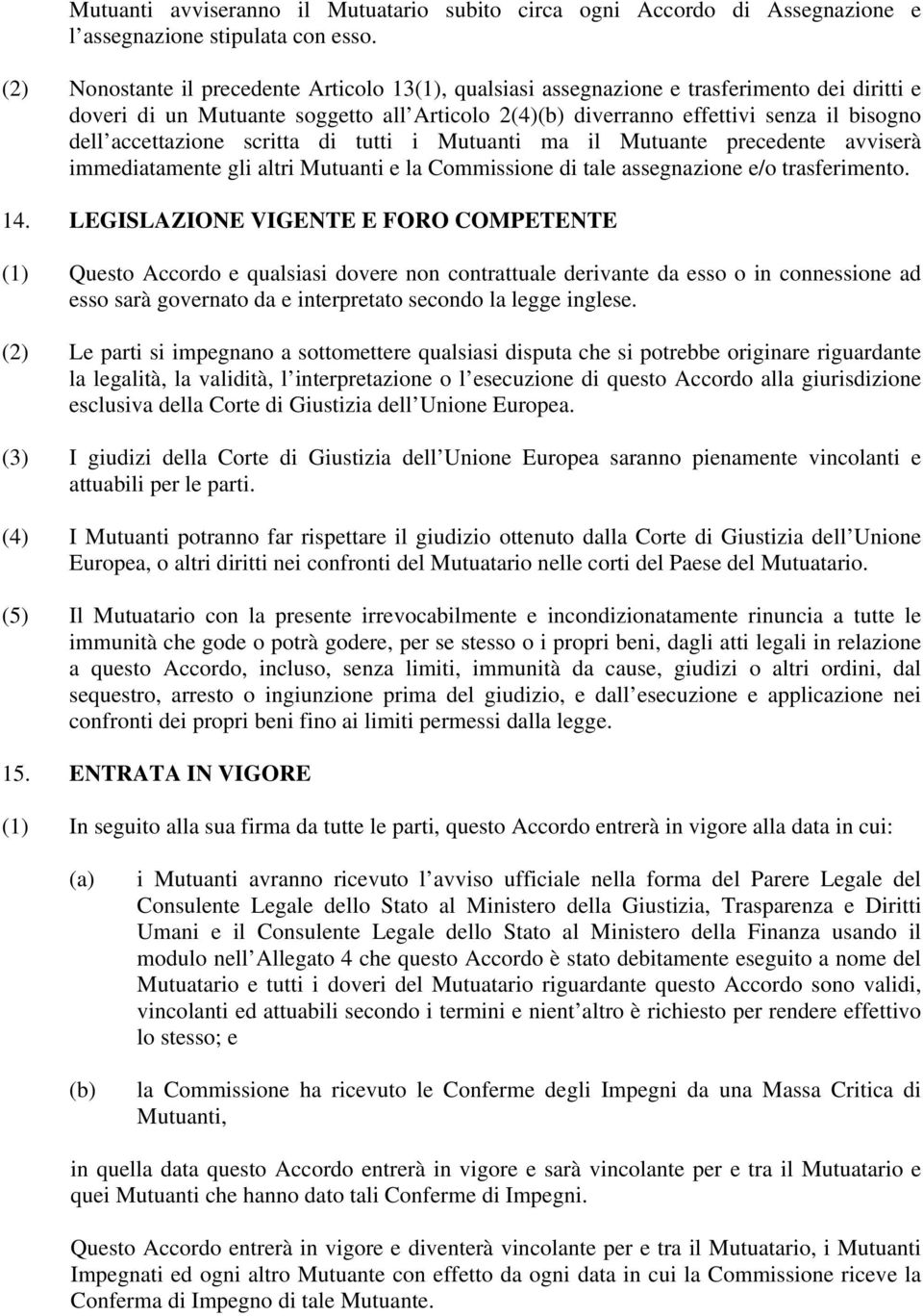 accettazione scritta di tutti i Mutuanti ma il Mutuante precedente avviserà immediatamente gli altri Mutuanti e la Commissione di tale assegnazione e/o trasferimento. 14.